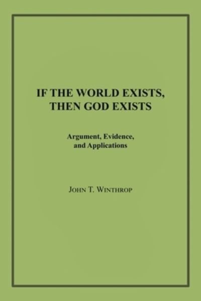 Cover for John T Winthrop · If the World Exists, Then God Exists (Paperback Book) (2020)
