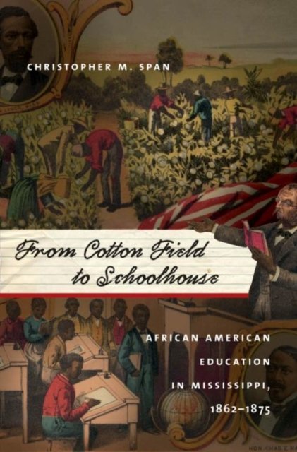 Cover for Christopher M. Span · From Cotton Field to Schoolhouse: African American Education in Mississippi, 1862-1875 (Hardcover Book) [New edition] (2009)