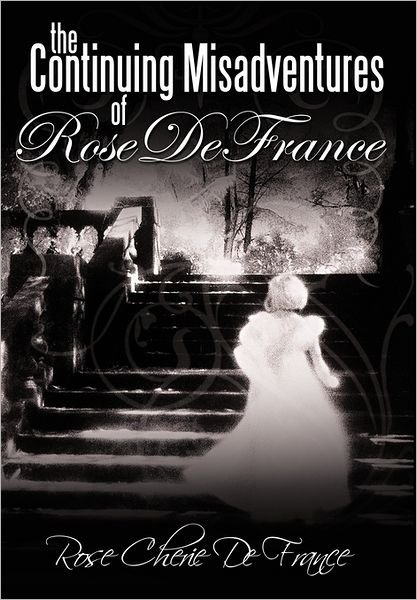 Cover for Rose Cherie De France · The Continuing Misadventures of Rose De France (Paperback Book) (2011)