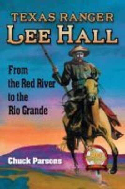 Cover for Chuck Parsons · Texas Ranger Lee Hall: From the Red River to the Rio Grande (Hardcover Book) (2020)