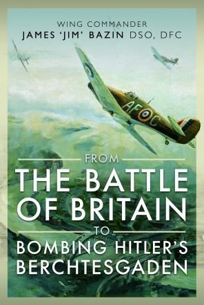Cover for Michael Bazin · From The Battle of Britain to Bombing Hitler's Berchtesgaden: Wing Commander James  Jim' Bazin, DSO, DFC (Hardcover Book) (2023)