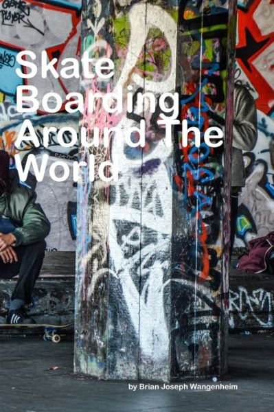 Cover for Brian Joseph Wangenheim · Skateboarding Around The World (Paperback Book) (2018)