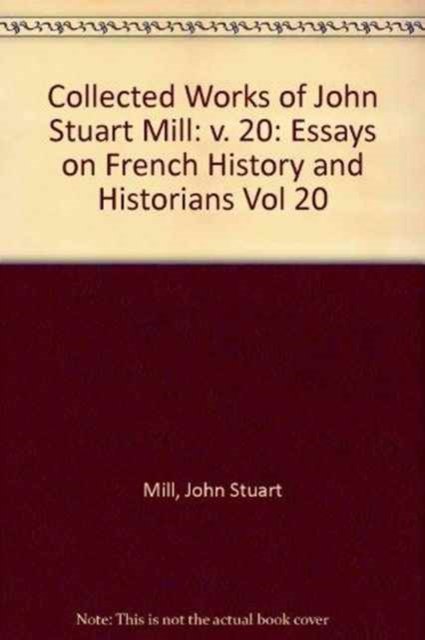 Cover for John Stuart Mill · Essays on French History and Historians: Volume XX - Collected Works of John Stuart Mill (Hardcover Book) (1985)