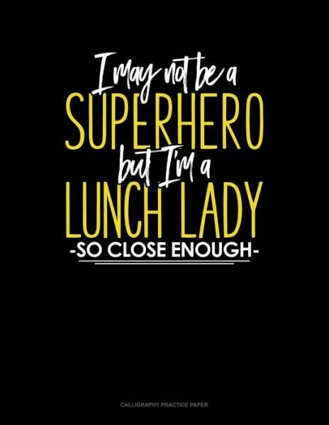 Cover for Jeryx Publishing · I May Not Be A Superhero But I'm A Lunch Lady So Close Enough (Paperback Book) (2019)