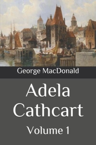 Cover for George MacDonald · Adela Cathcart: Volume 1 (Paperback Book) (2020)