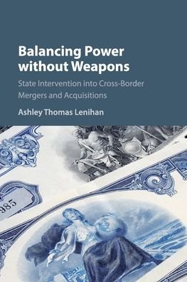 Cover for Lenihan, Ashley Thomas (London School of Economics and Political Science) · Balancing Power without Weapons: State Intervention into Cross-Border Mergers and Acquisitions (Paperback Book) (2020)