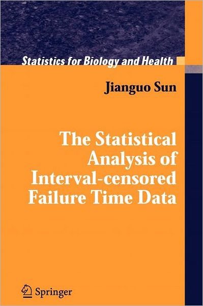 Cover for Jianguo Sun · The Statistical Analysis of Interval-censored Failure Time Data - Statistics for Biology and Health (Paperback Book) [Softcover reprint of hardcover 1st ed. 2006 edition] (2010)