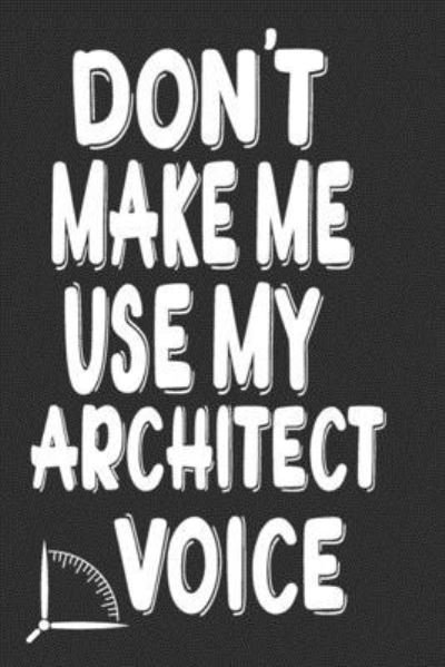 Cover for 360 Publishing · Don't Make Me Use My Architect Voice (Paperback Book) (2019)