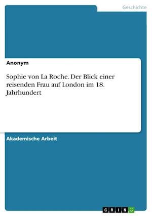 Cover for GRIN Verlag · Sophie von La Roche. Der Blick einer reisenden Frau auf London im 18. Jahrhundert (Paperback Book) (2021)