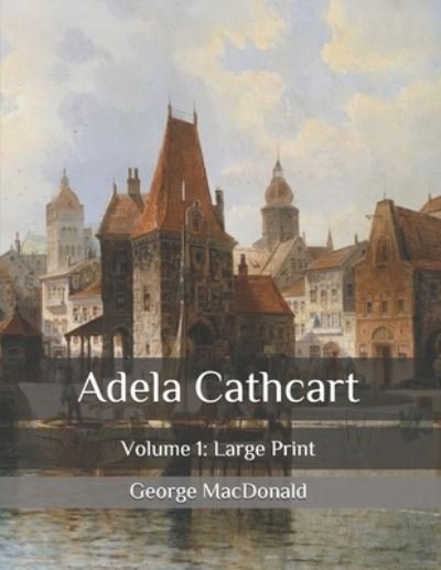 Cover for George MacDonald · Adela Cathcart: Volume 1: Large Print (Paperback Book) (2020)