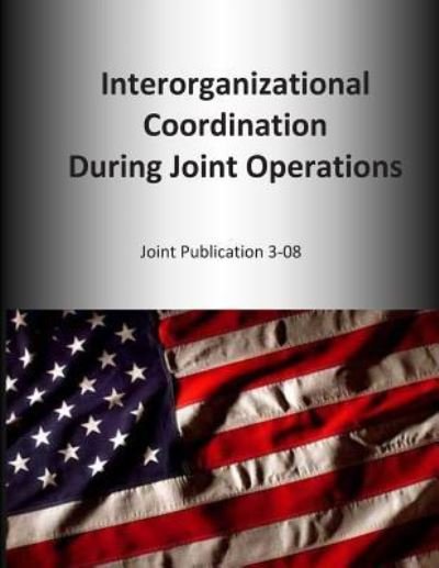 Cover for U S Joint Force Command · Interorganizational Coordination During Joint Operations: Joint Publication 3-08 (Paperback Book) (2014)