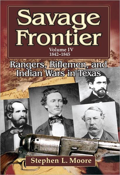 Cover for Stephen L. Moore · Savage Frontier: Rangers, Riflemen and Inidian Wars in Texas, Volume IV, 1842-1845 (Hardcover Book) (2010)