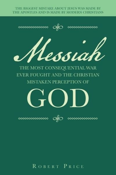 Cover for Robert Price · Messiah the Most Consequential War Ever Fought and the Christian Mistaken Perception of God (Book) (2022)