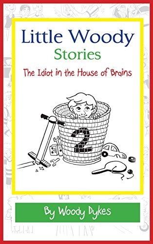 Cover for Woody Dykes · Little Woody Stories: the Idiot in the House of Brains (Hardcover Book) (2014)