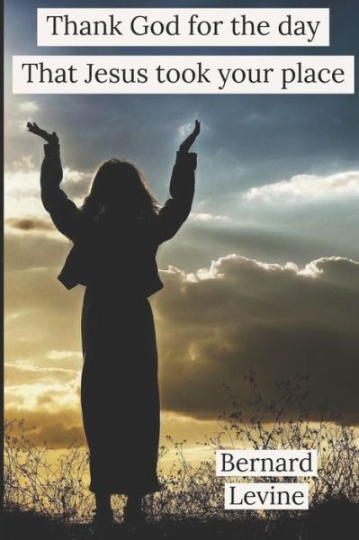 Cover for Bernard Levine · Thank God for the day that Jesus took your place (Paperback Book) (2020)