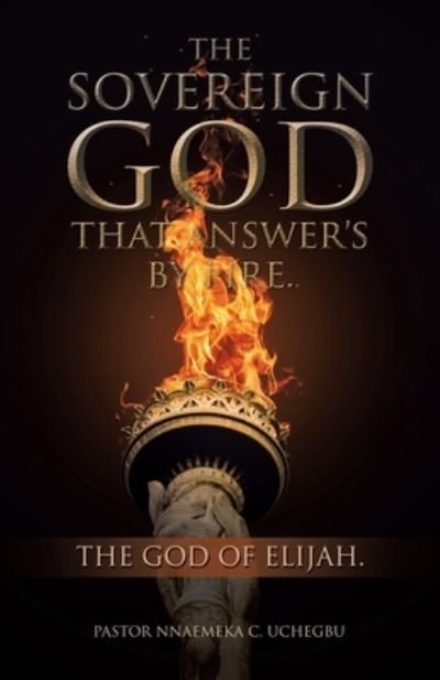 Cover for Pastor Nnaemeka C. Uchegbu · Sovereign God That Answer's by Fire (Book) (2023)