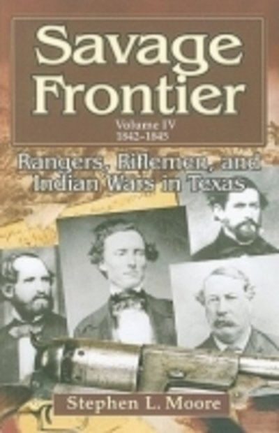 Cover for Stephen L. Moore · Savage Frontier v. 4: 1842-1846: Rangers, Riflemen and Inidian Wars in Texas, Volume IV, 1842-1846 (Paperback Book) (2010)