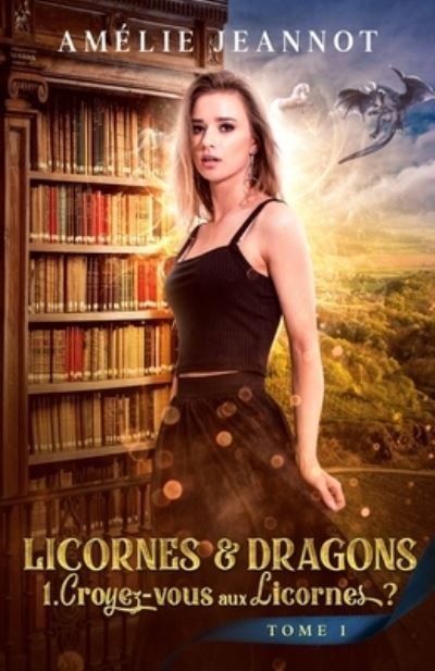 Cover for Amelie Jeannot · Croyez-vous aux Licornes ? Tome 1: Saga Licornes &amp; Dragons - Licornes &amp; Dragons (Paperback Book) (2020)
