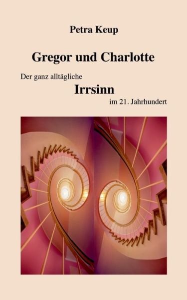 Cover for Petra Keup · Gregor und Charlotte - Der ganz alltagliche Irrsinn im 21. Jahrhundert (Paperback Book) (2020)