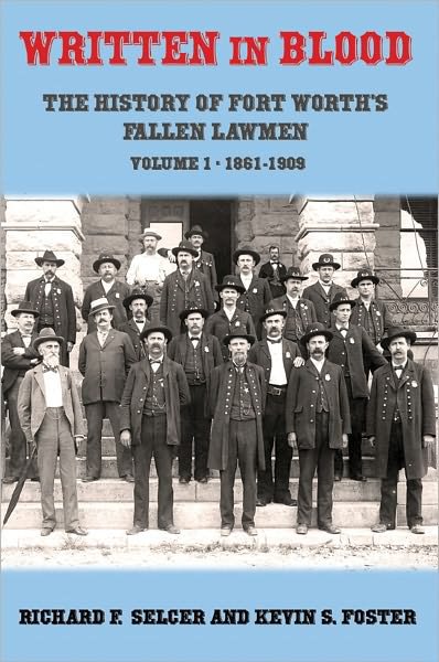 Cover for Richard F. Selcer · Written in Blood: the History of Fort Worth's Fallen Lawmen, Volume 1, 1861-1909 (Hardcover Book) (2010)