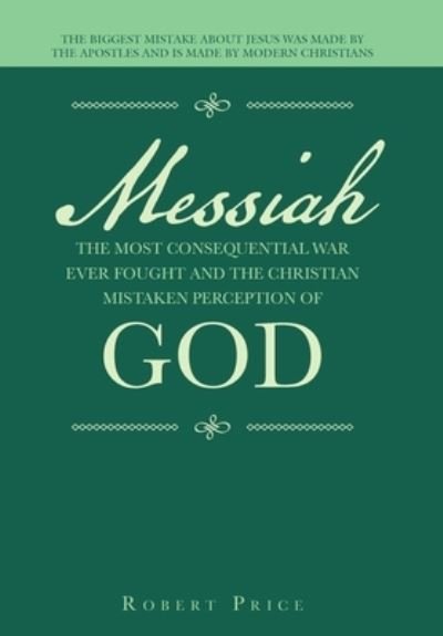 Cover for Robert Price · Messiah the Most Consequential War Ever Fought and the Christian Mistaken Perception of God (Book) (2022)