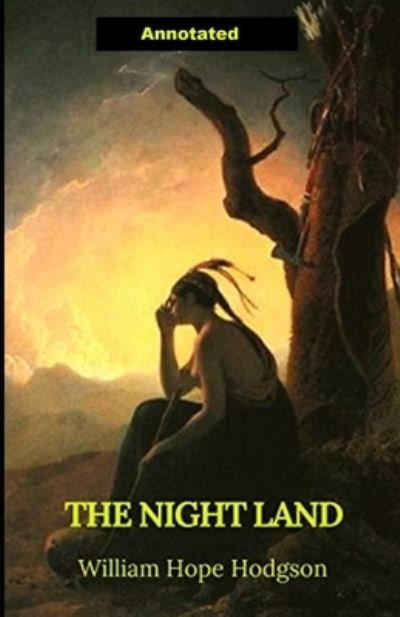 The Night Land Annotated - William Hope Hodgson - 图书 -  - 9798564689960 - 2020年11月14日