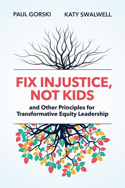 Cover for Paul Gorski · Fix Injustice, Not Kids and Other Principles for Transformative Equity Leadership (Book) (2023)