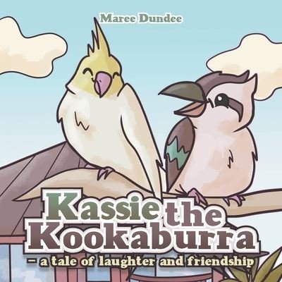 Cover for Maree Dundee · Kassie the Kookaburra- a Tale of Laughter and Friendship (Book) (2023)