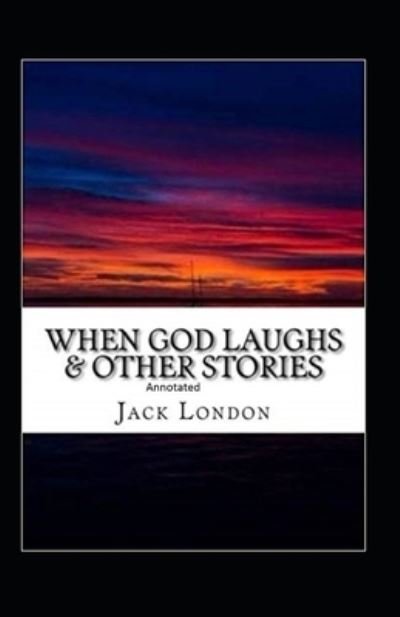 Cover for Jack London · When God Laughs &amp; Other Stories Annotated (Paperback Book) (2020)