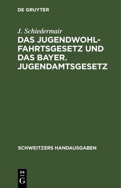 Cover for J Schiedermair · Das Jugendwohlfahrtsgesetz Und Das Bayer. Jugendamtsgesetz: Mit Den Vollzugsbestimmungen Und Den Erganzenden Gesetzen Und Verwaltungsverordnungen - Schweitzers Handausgaben (Hardcover Book) [Reprint 2020 edition] (1926)