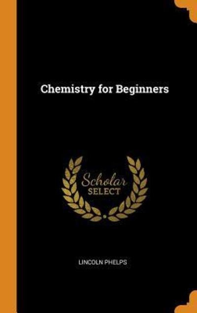 Cover for Lincoln Phelps · Chemistry for Beginners (Hardcover Book) (2018)