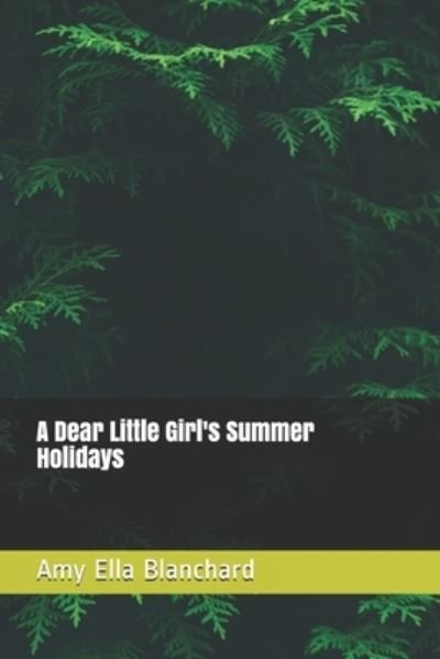 Cover for Amy Ella Blanchard · A Dear Little Girl's Summer Holidays (Paperback Book) (2020)
