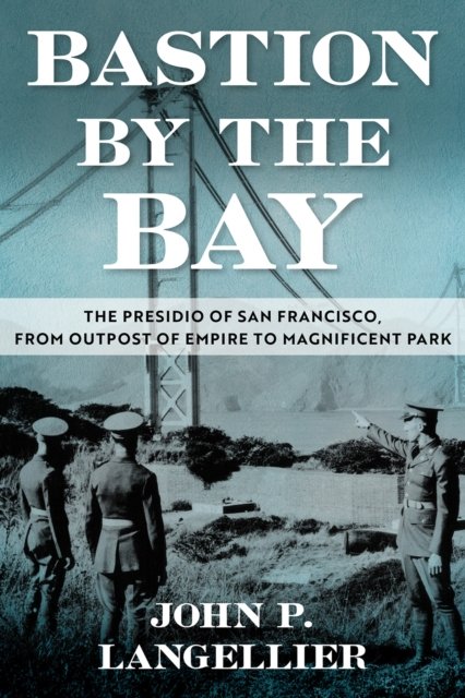 Cover for John P Langellier · Bastion by the Bay Volume 17: The Presidio of San Francisco, from Outpost of Empire to Magnificent Park - War and the Southwest Series (Hardcover Book) (2026)