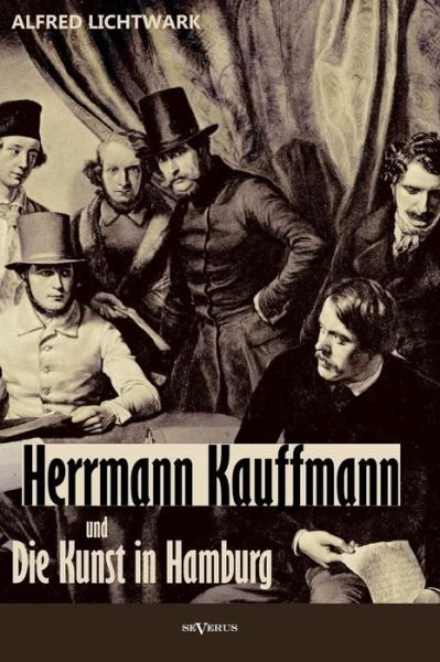 Cover for Alfred Lichtwark · Herrmann Kauffmann Und Die Kunst in Hamburg Von 1800-1850 (Hardcover Book) [German edition] (2013)