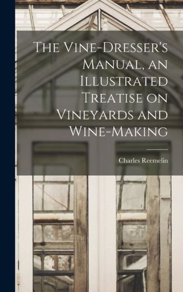 Cover for Charles Reemelin · Vine-Dresser's Manual, an Illustrated Treatise on Vineyards and Wine-making (Book) (2022)