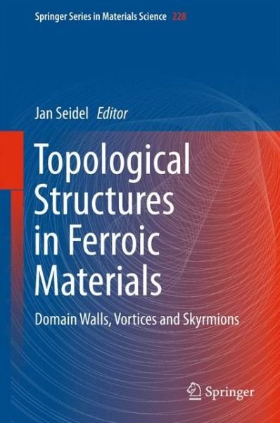 Cover for Topological Structures in Ferroic Materials: Domain Walls, Vortices and Skyrmions - Springer Series in Materials Science (Hardcover Book) [1st ed. 2016 edition] (2016)